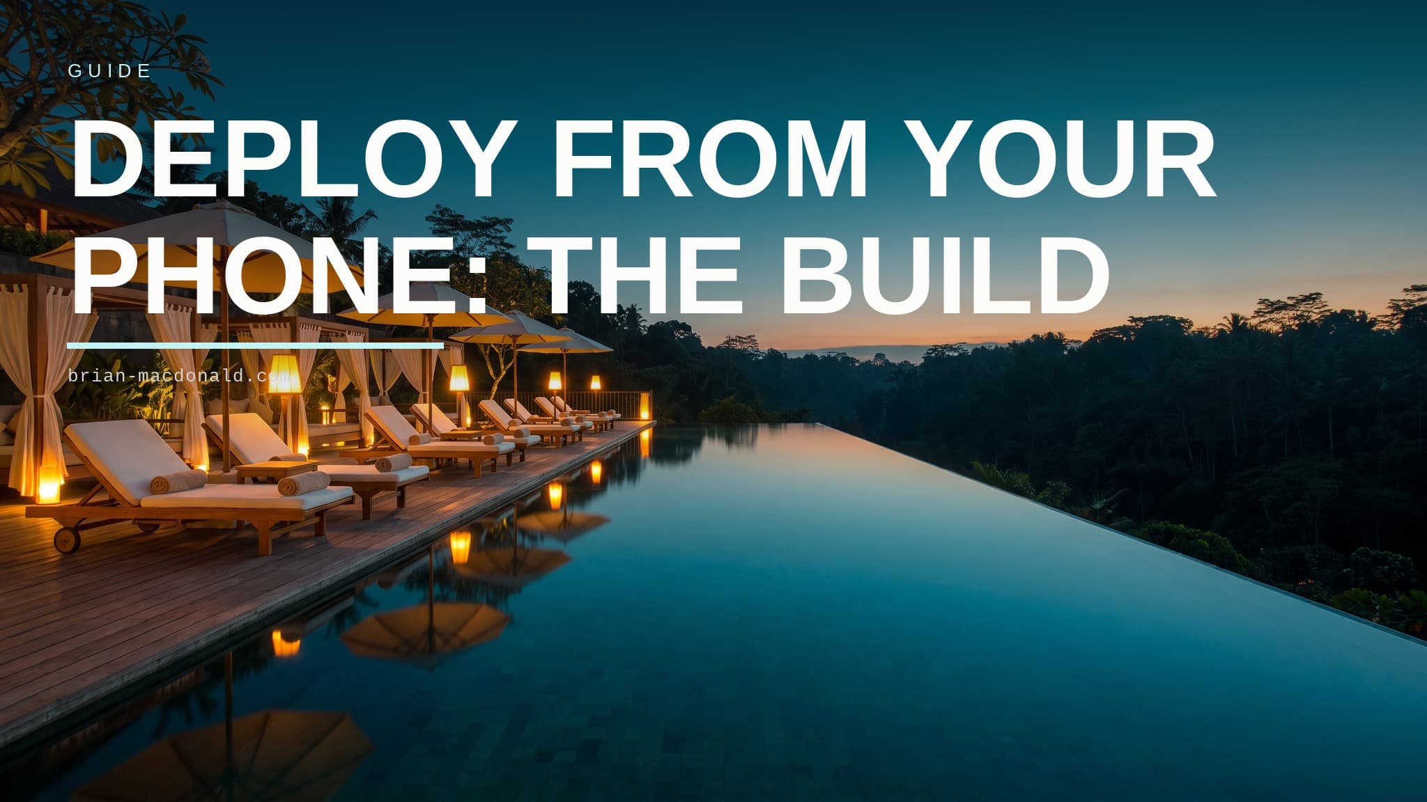 Guide title card reading "Deploy from your phone: the build" over a lantern-lit infinity pool at nightfall, a row of loungers along the deck above a dark valley